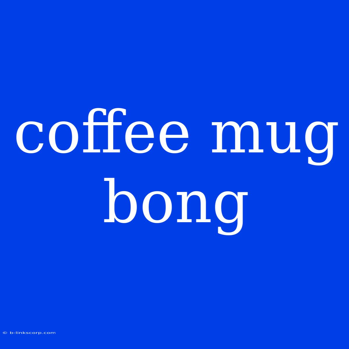 Coffee Mug Bong