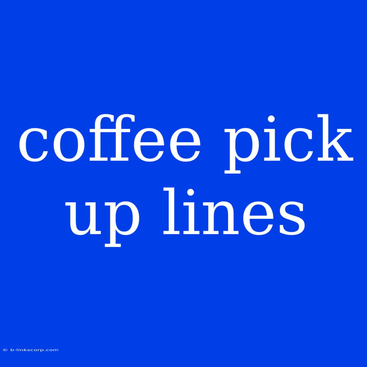 Coffee Pick Up Lines