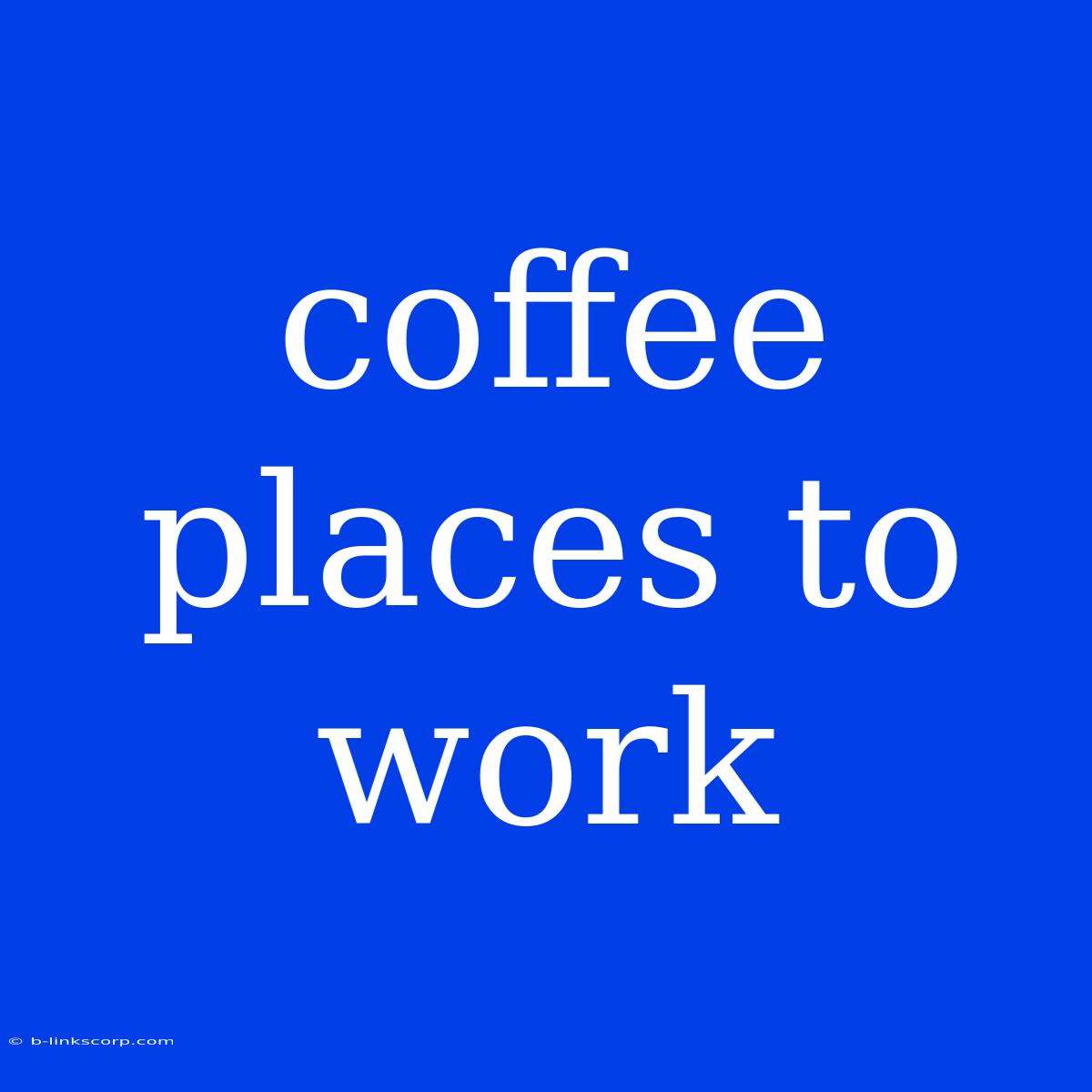 Coffee Places To Work