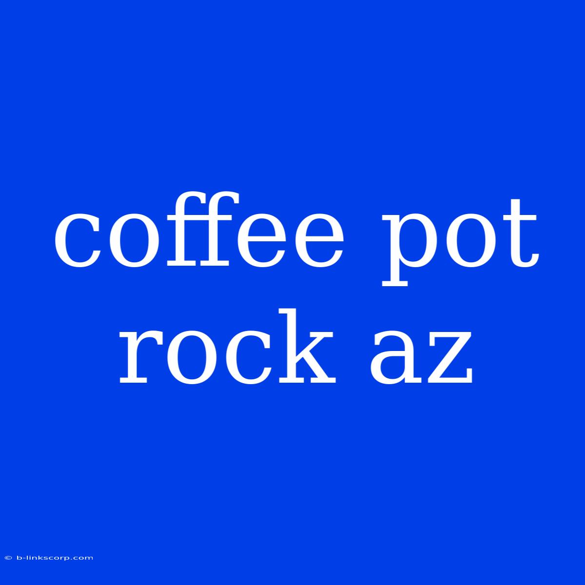 Coffee Pot Rock Az