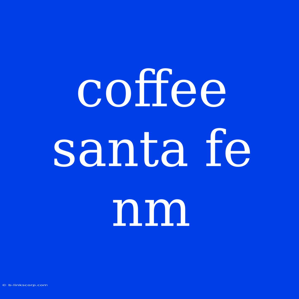 Coffee Santa Fe Nm