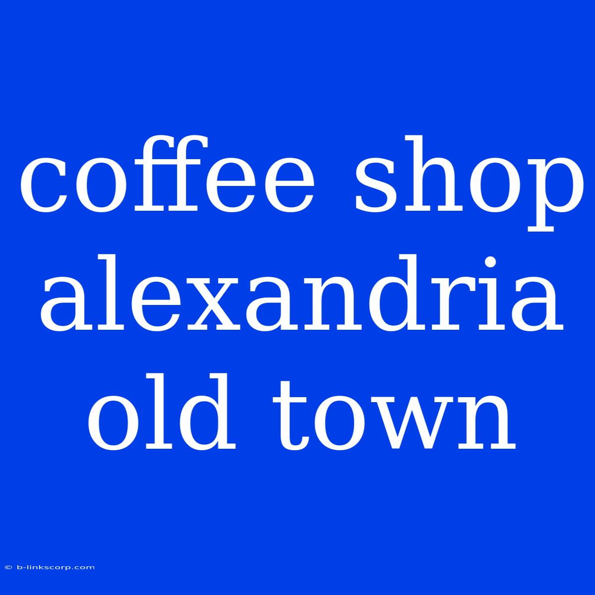 Coffee Shop Alexandria Old Town