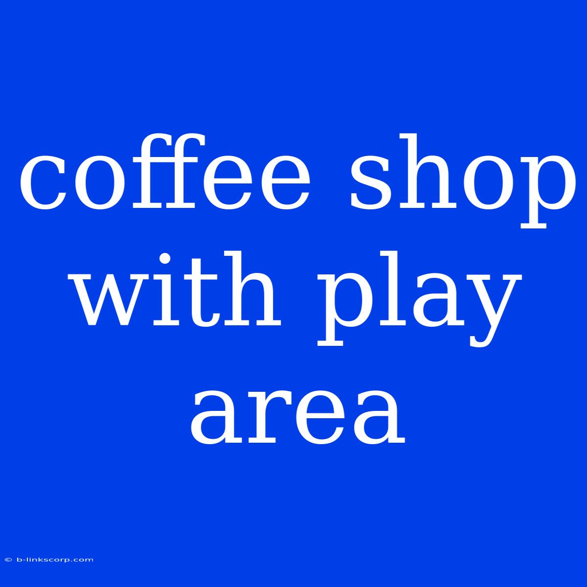 Coffee Shop With Play Area