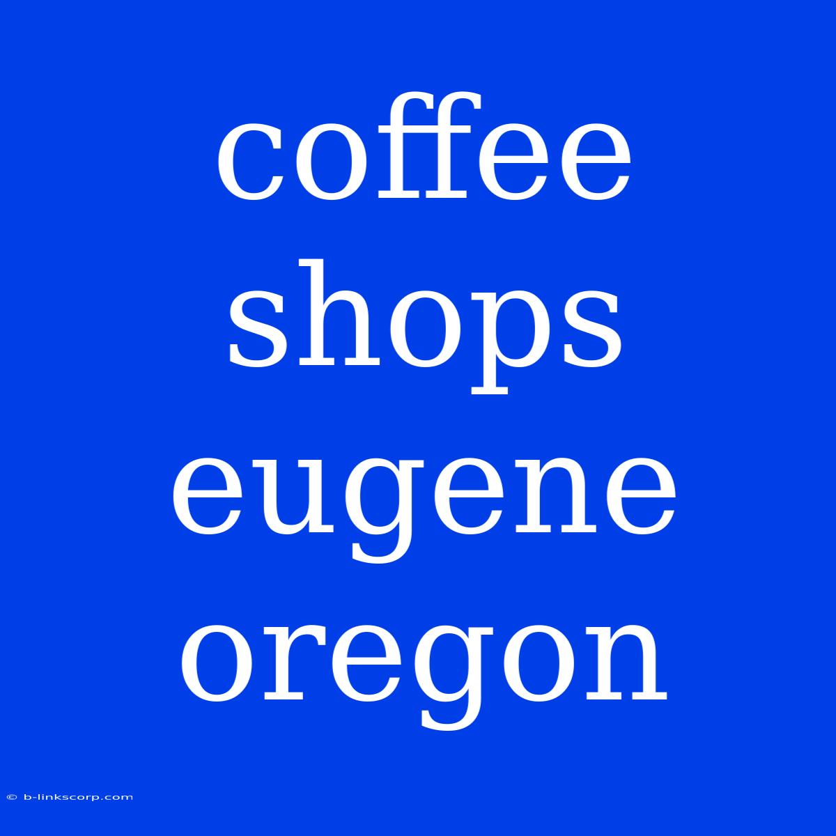 Coffee Shops Eugene Oregon