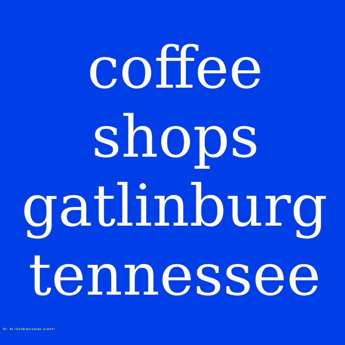 Coffee Shops Gatlinburg Tennessee