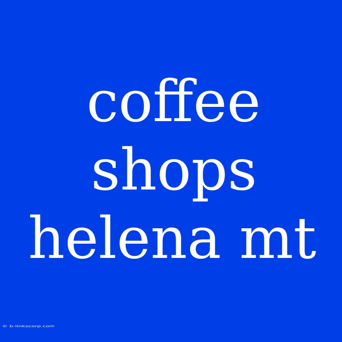 Coffee Shops Helena Mt