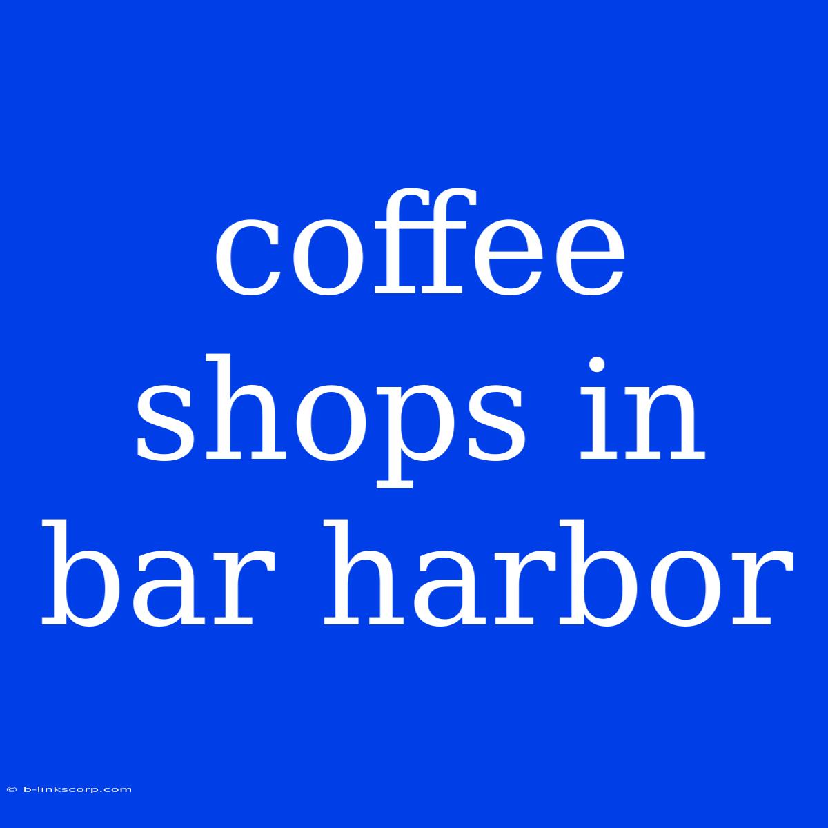 Coffee Shops In Bar Harbor