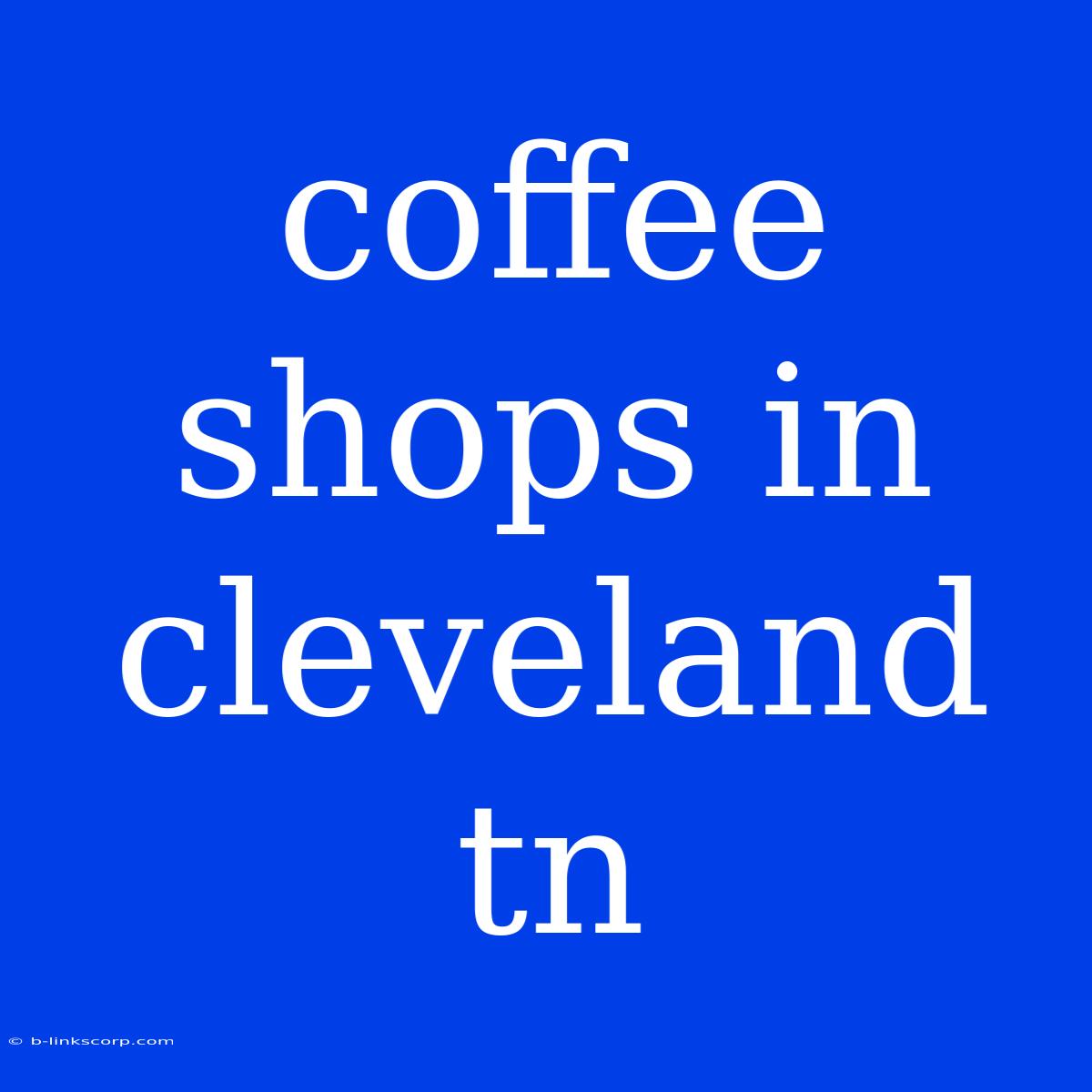 Coffee Shops In Cleveland Tn