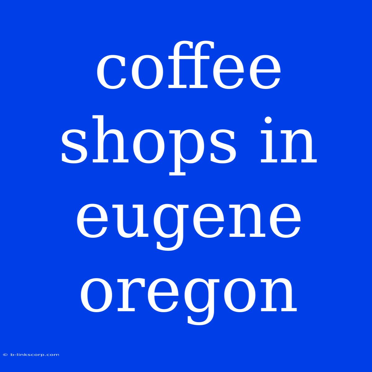 Coffee Shops In Eugene Oregon