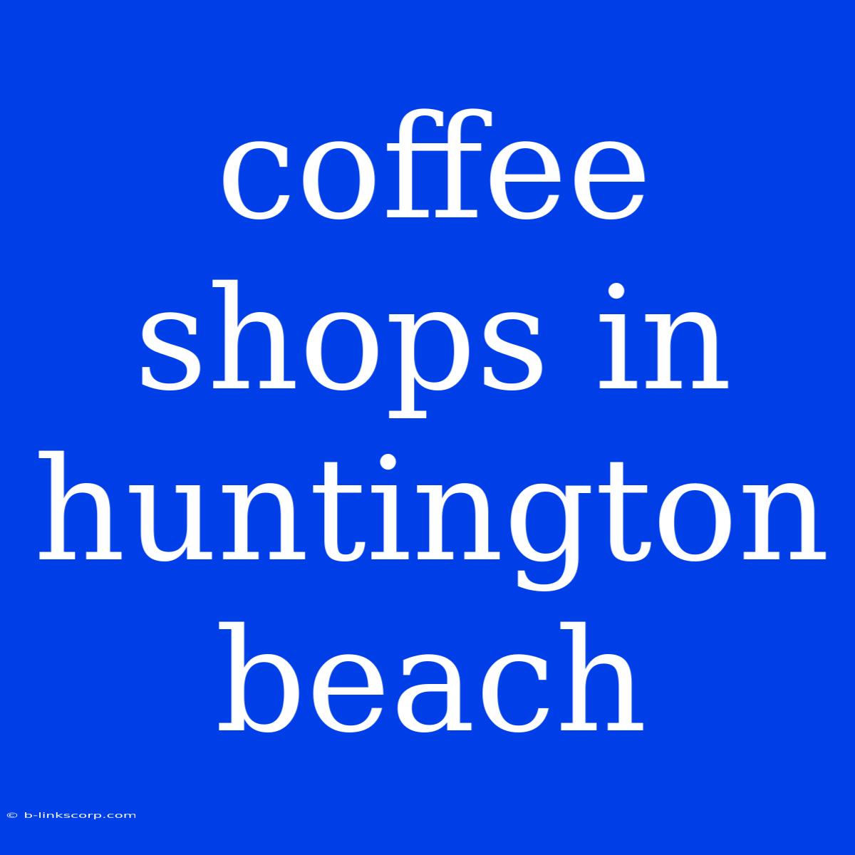 Coffee Shops In Huntington Beach