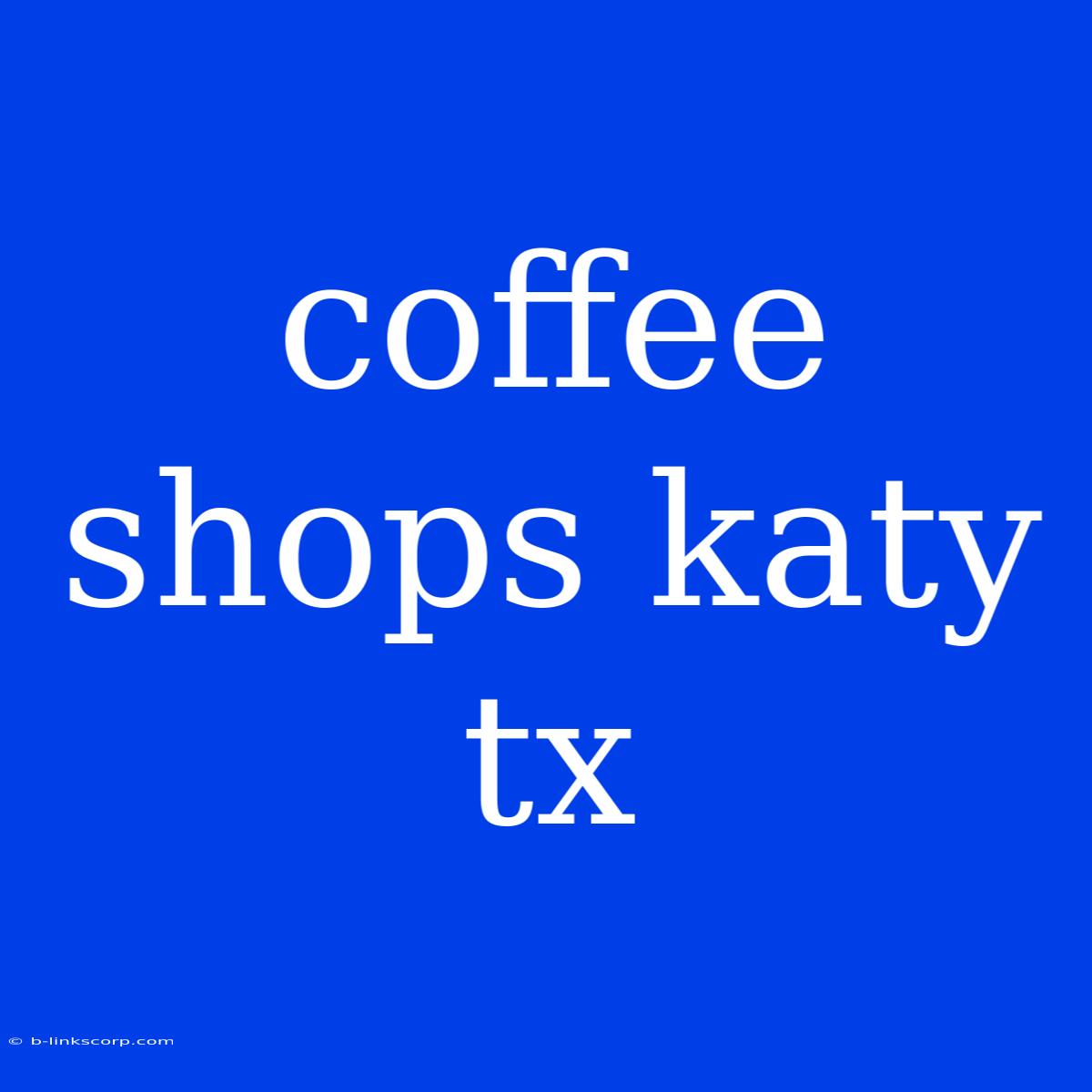 Coffee Shops Katy Tx