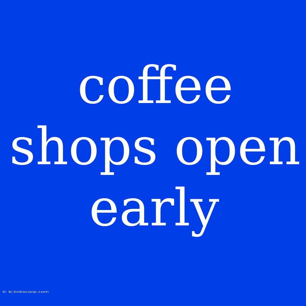 Coffee Shops Open Early