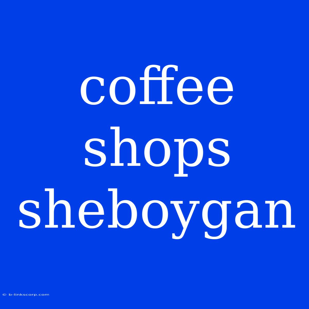 Coffee Shops Sheboygan