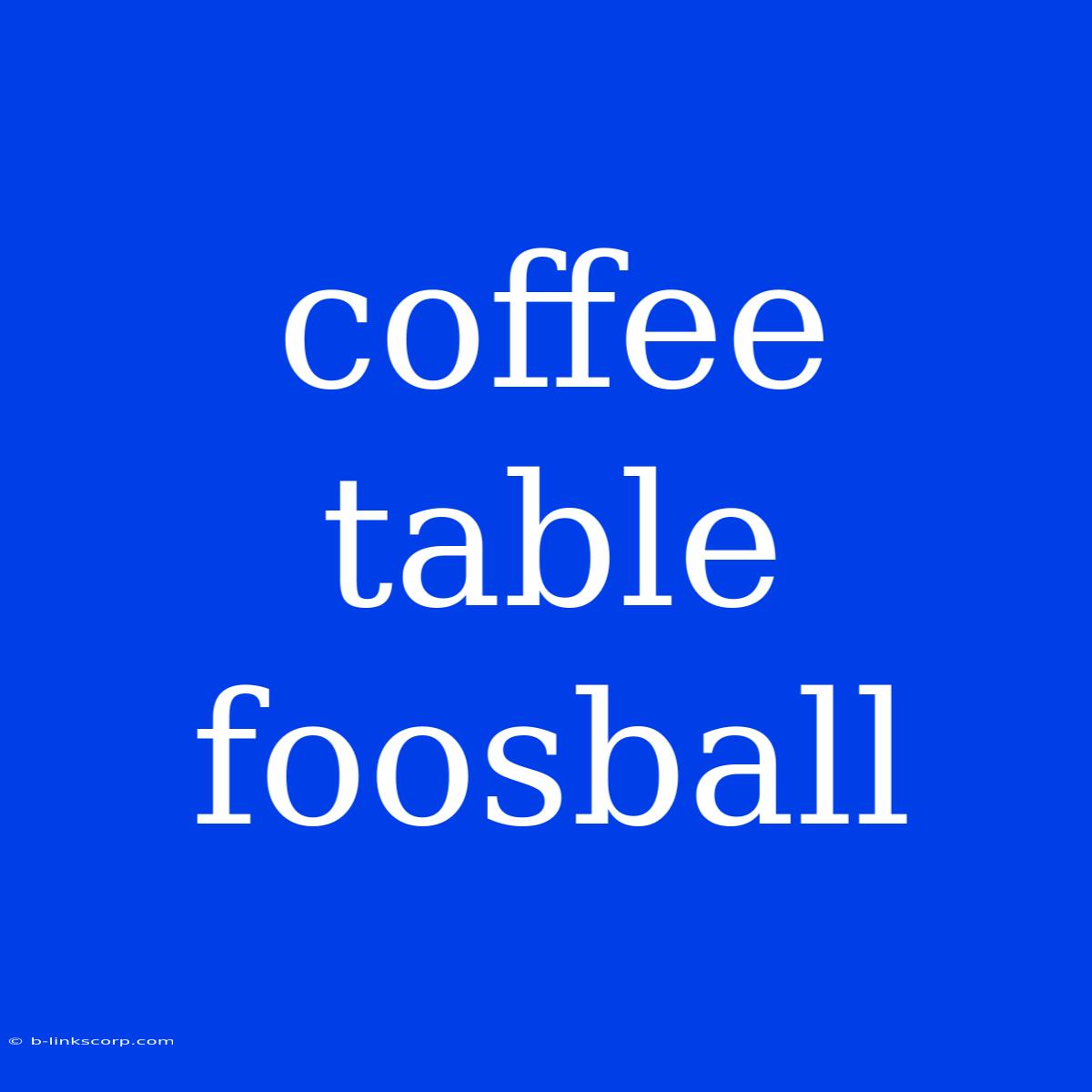 Coffee Table Foosball