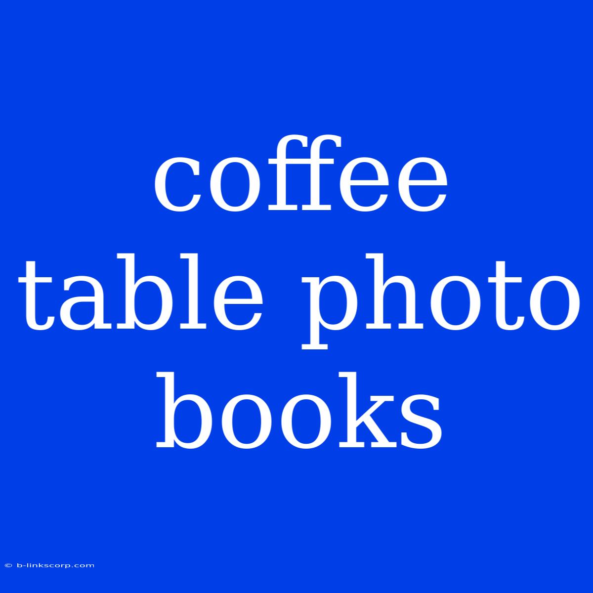 Coffee Table Photo Books