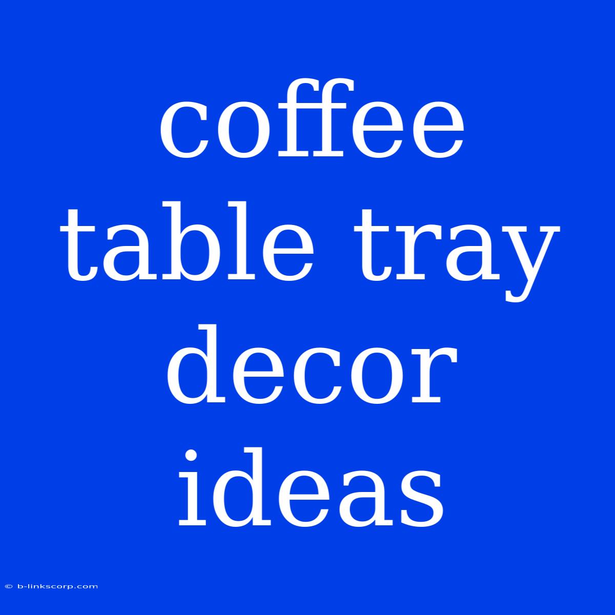 Coffee Table Tray Decor Ideas