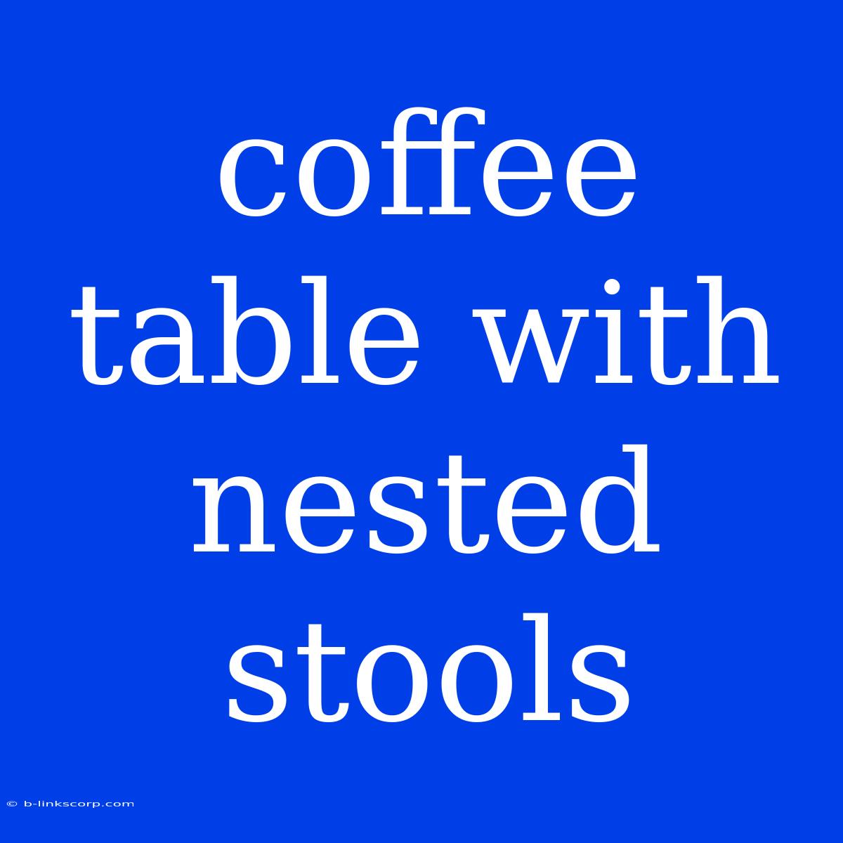 Coffee Table With Nested Stools