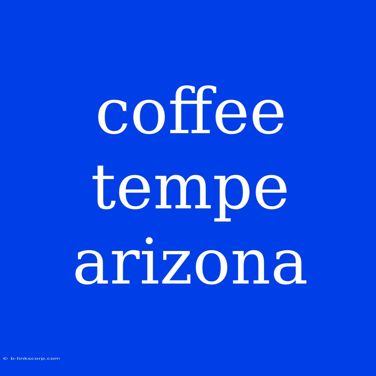 Coffee Tempe Arizona