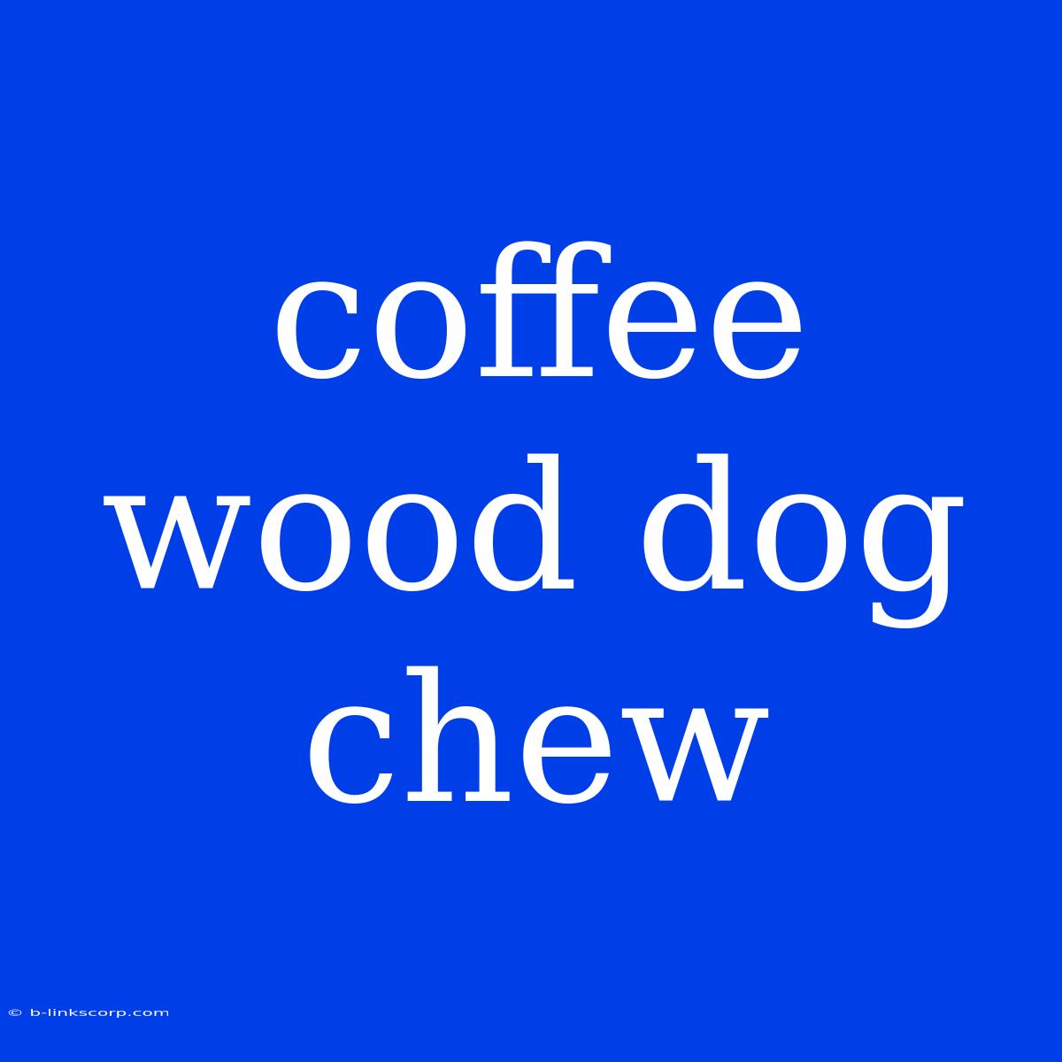 Coffee Wood Dog Chew