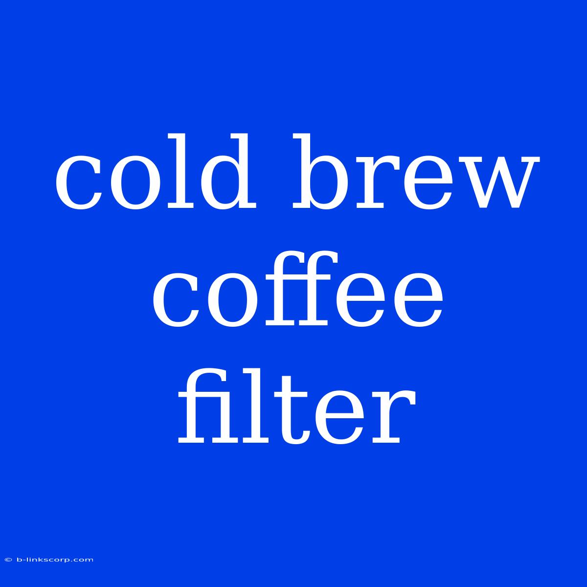 Cold Brew Coffee Filter