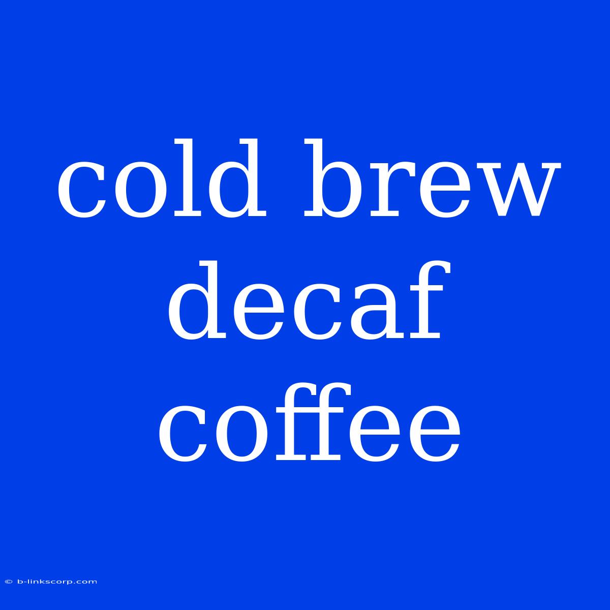 Cold Brew Decaf Coffee