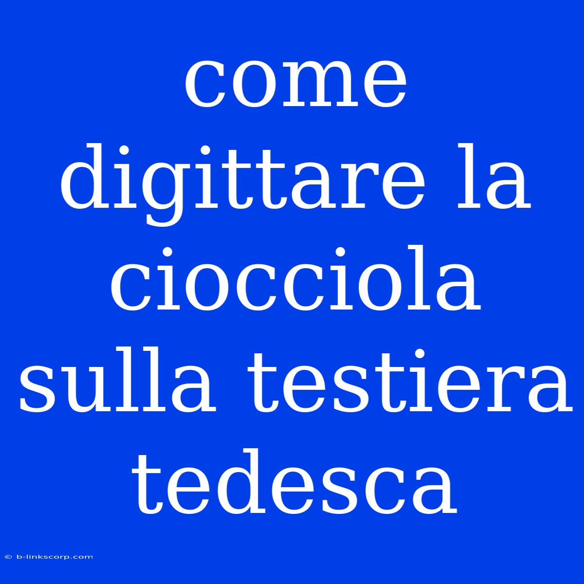 Come Digittare La Ciocciola Sulla Testiera Tedesca