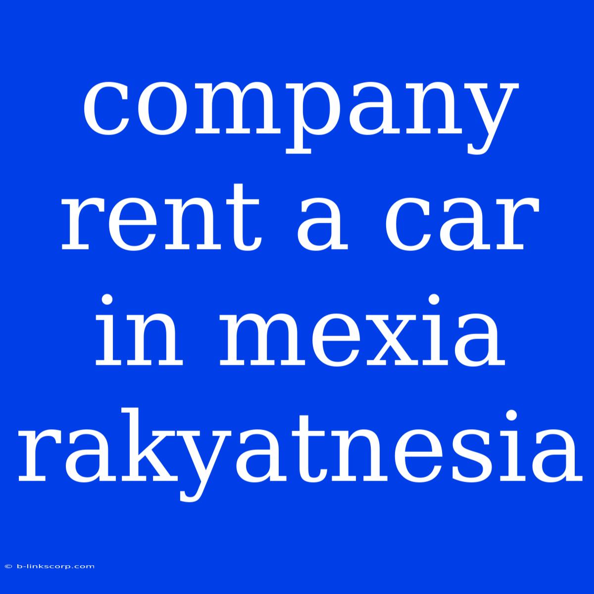 Company Rent A Car In Mexia Rakyatnesia