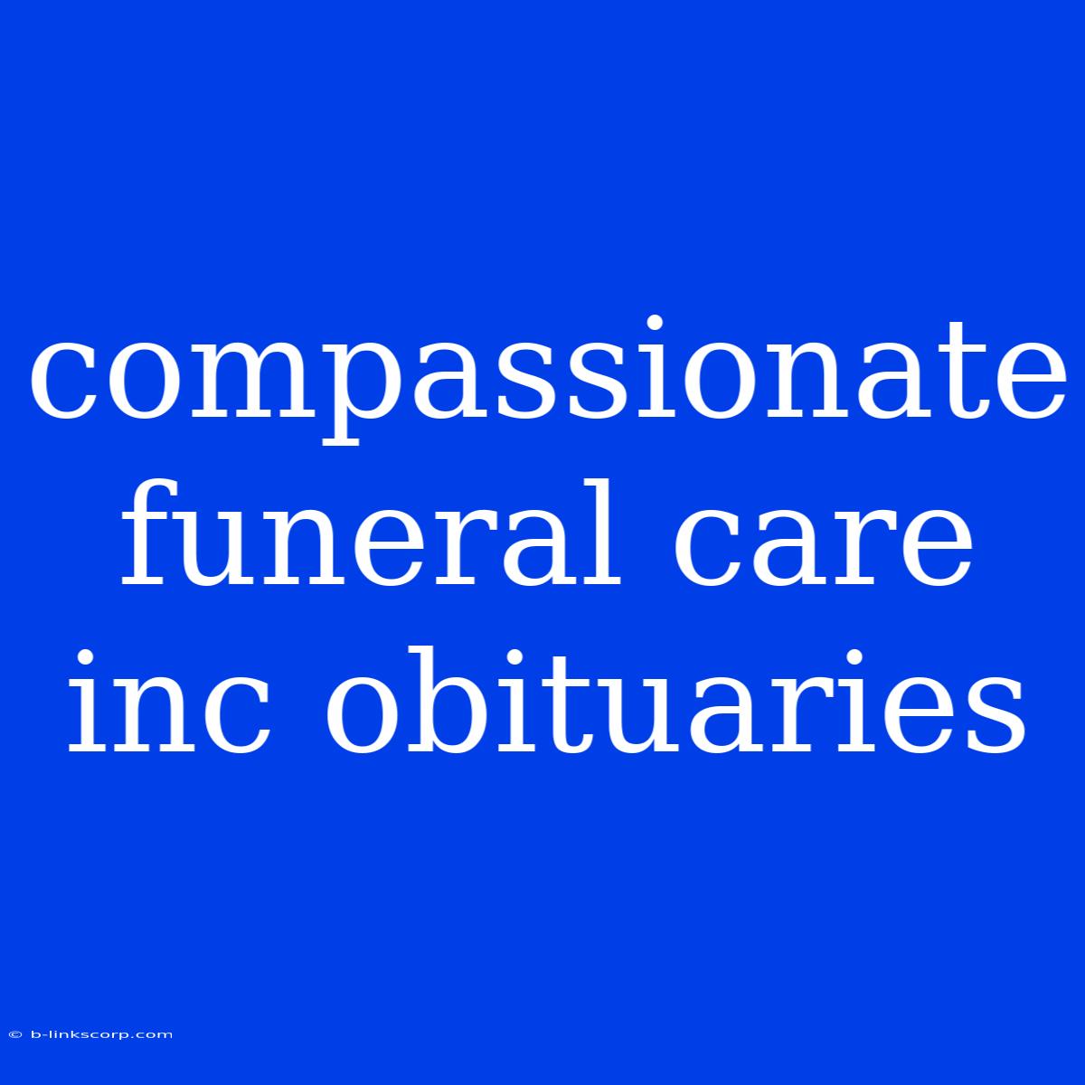 Compassionate Funeral Care Inc Obituaries