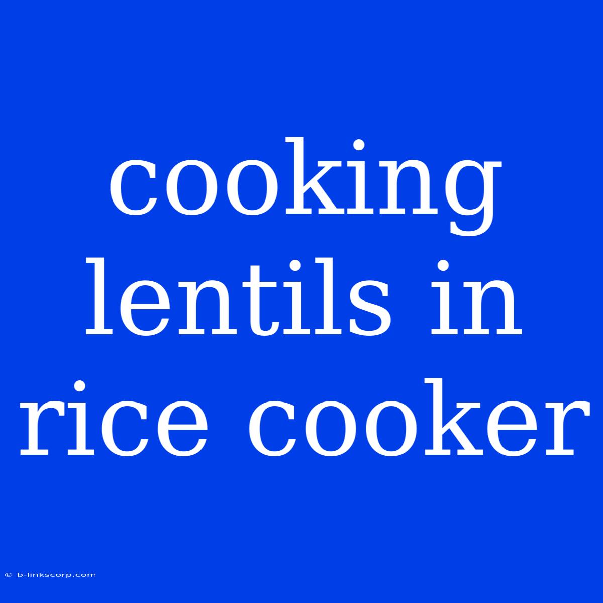 Cooking Lentils In Rice Cooker