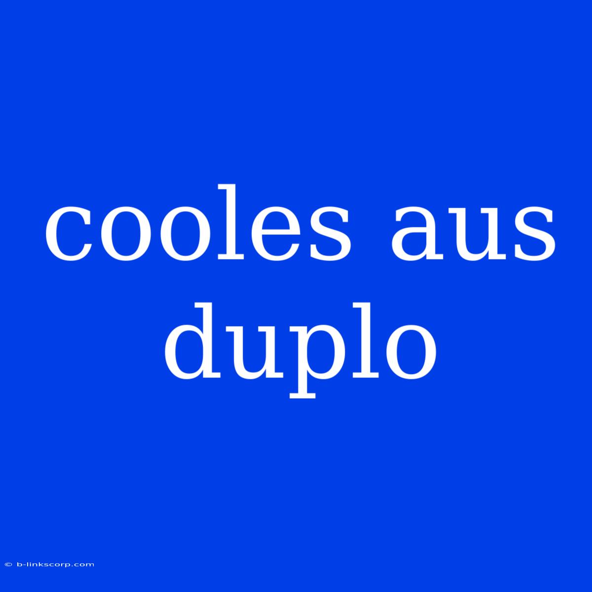 Cooles Aus Duplo