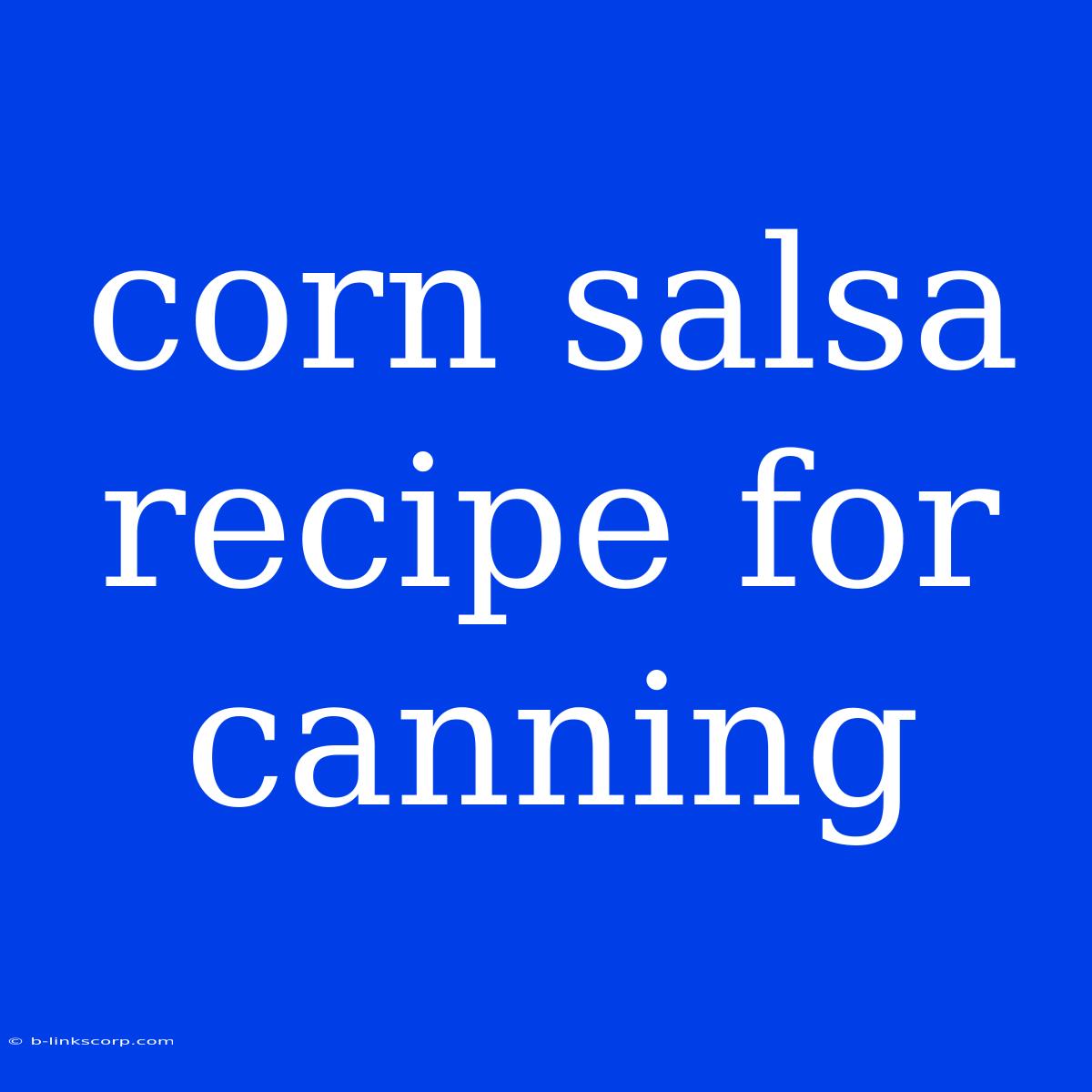 Corn Salsa Recipe For Canning