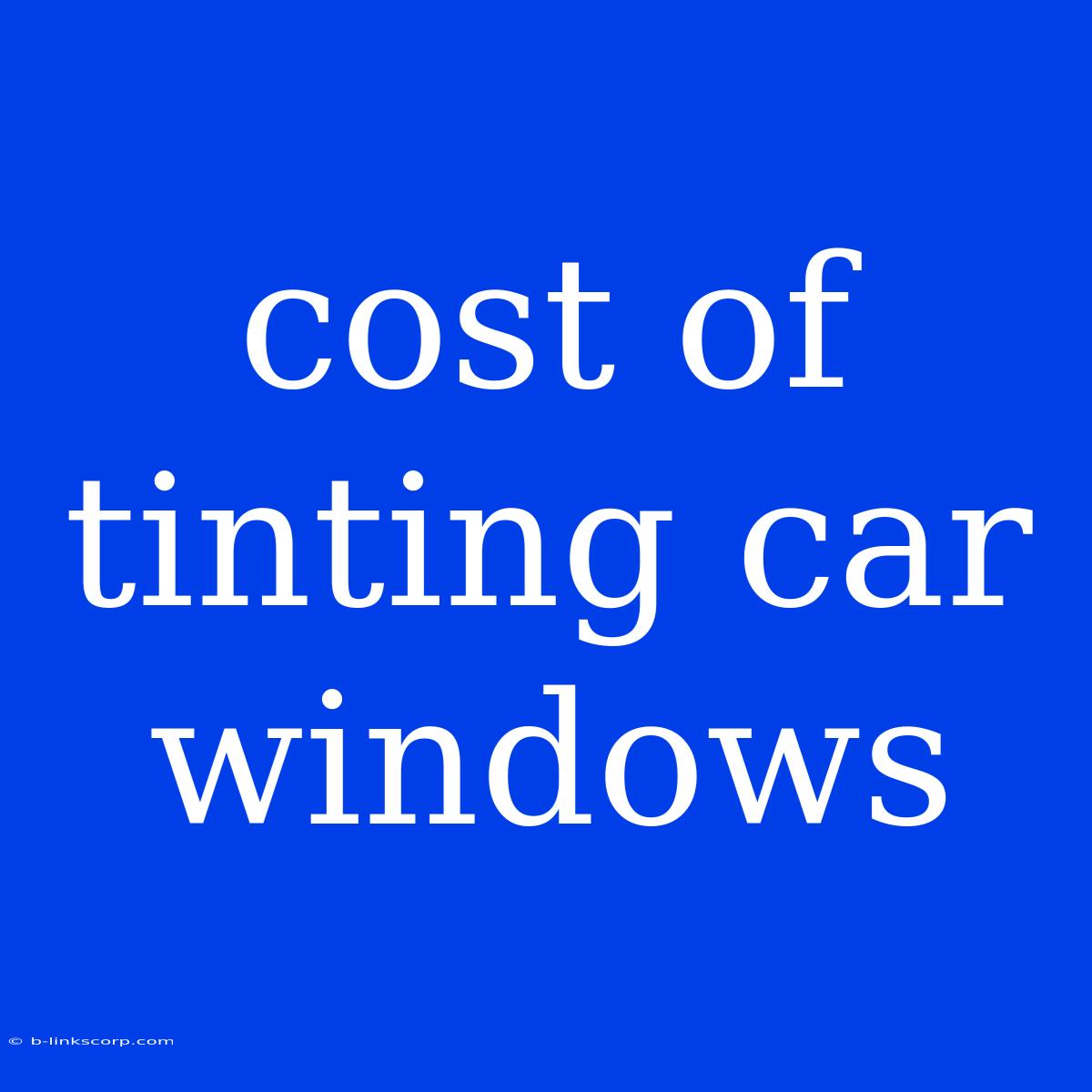 Cost Of Tinting Car Windows