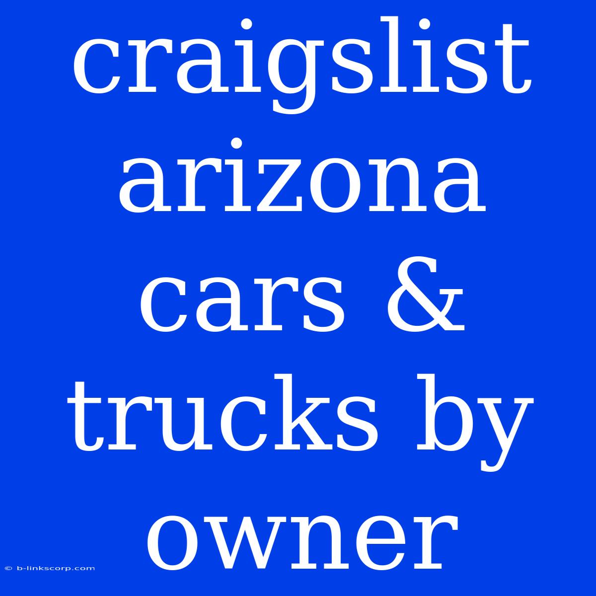 Craigslist Arizona Cars & Trucks By Owner