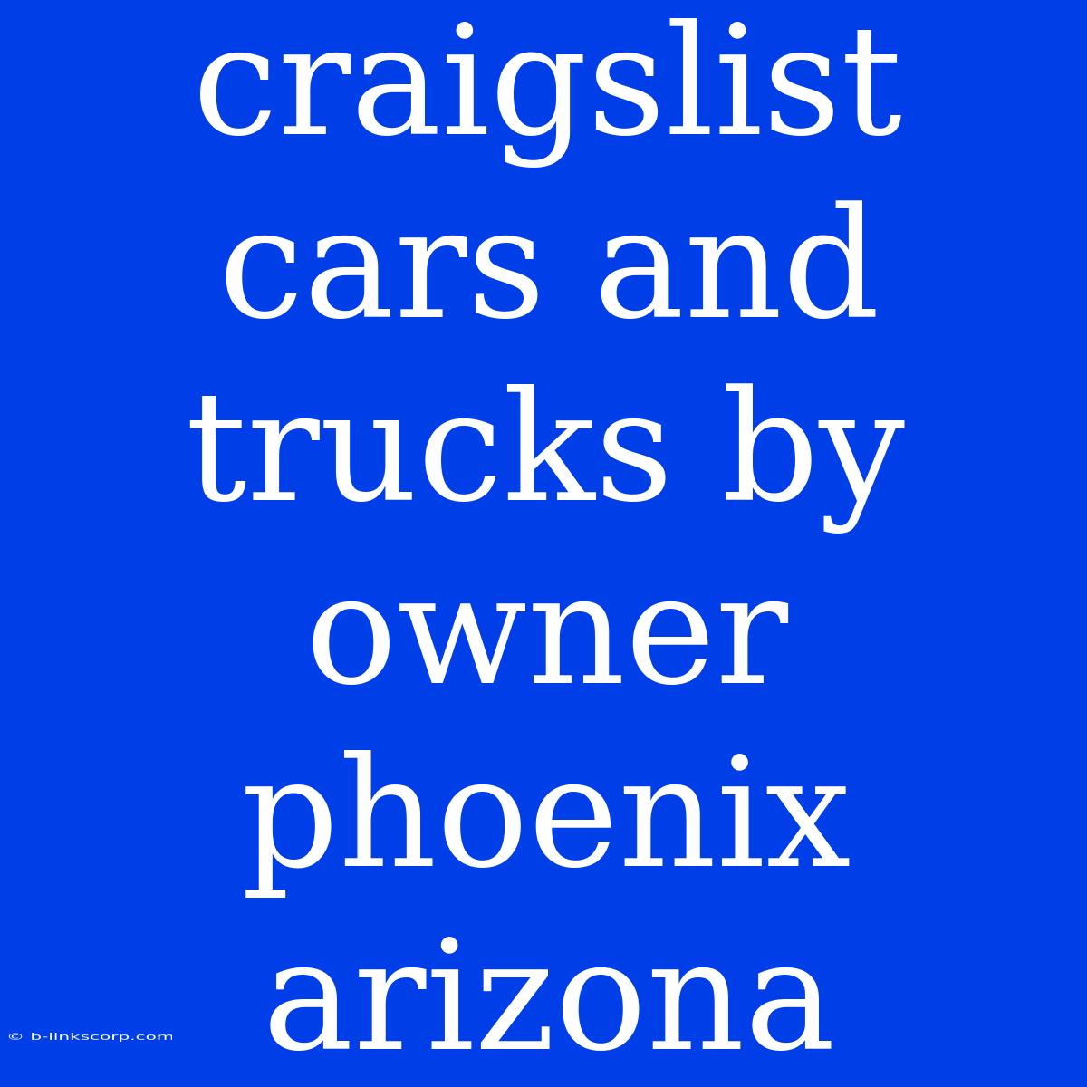 Craigslist Cars And Trucks By Owner Phoenix Arizona