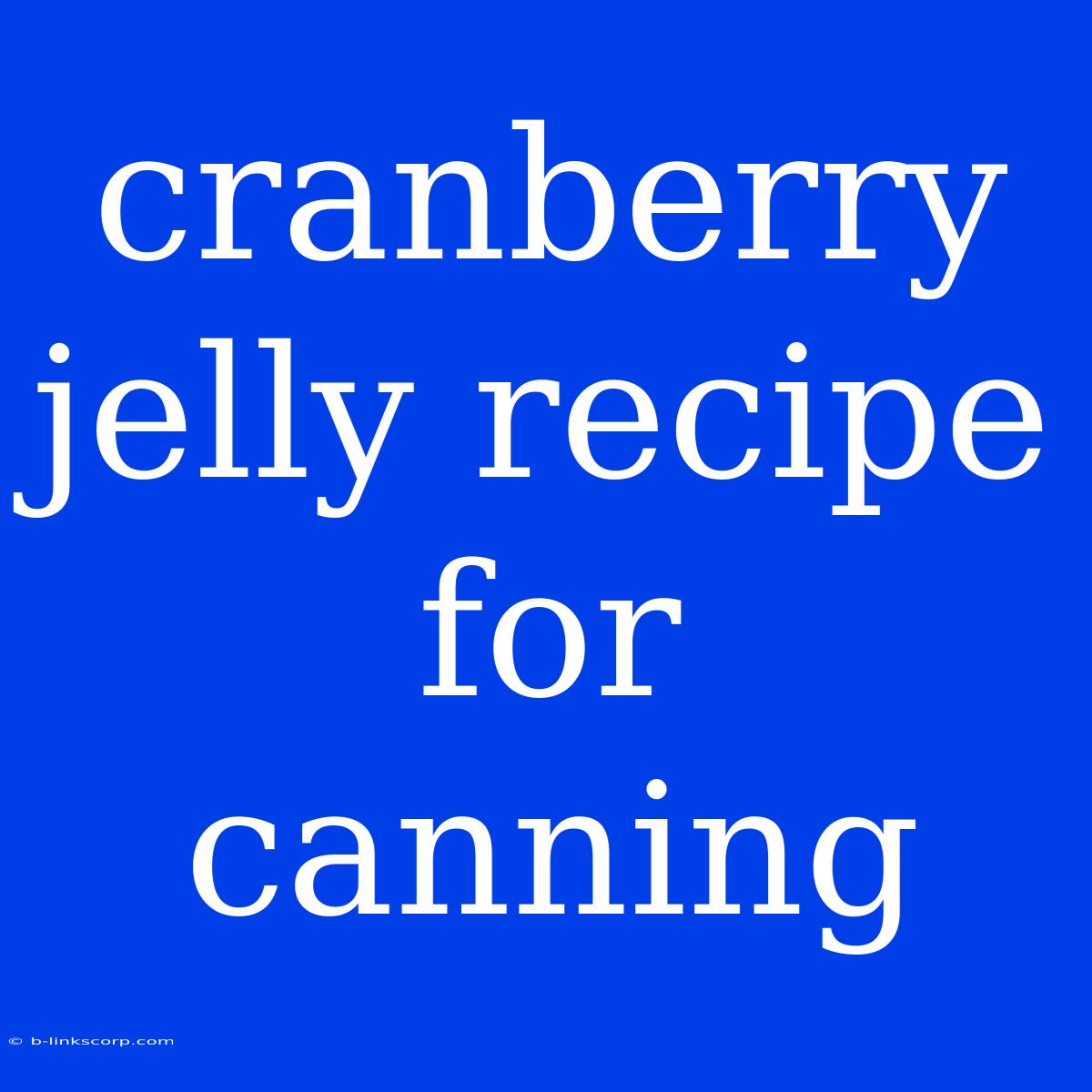 Cranberry Jelly Recipe For Canning