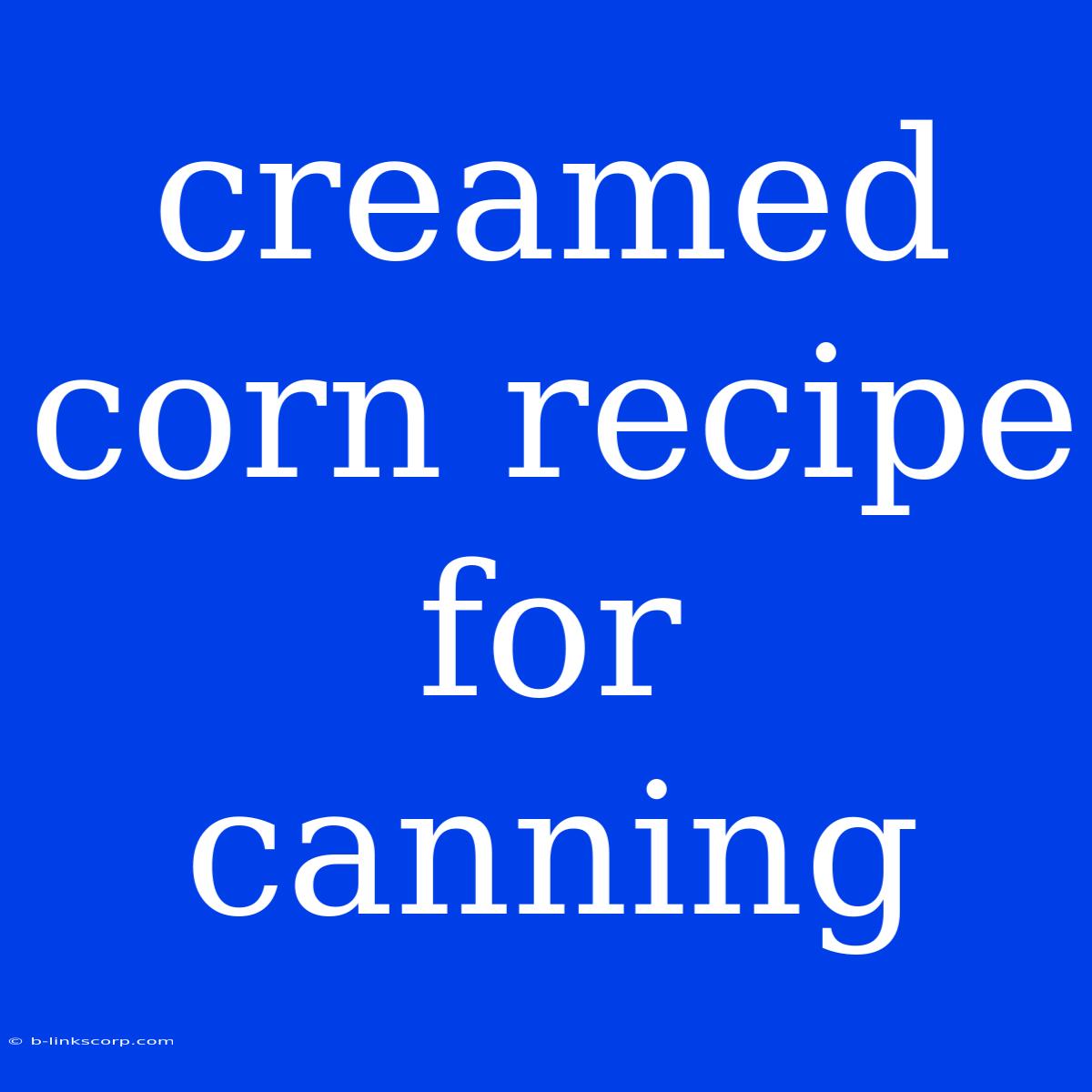 Creamed Corn Recipe For Canning