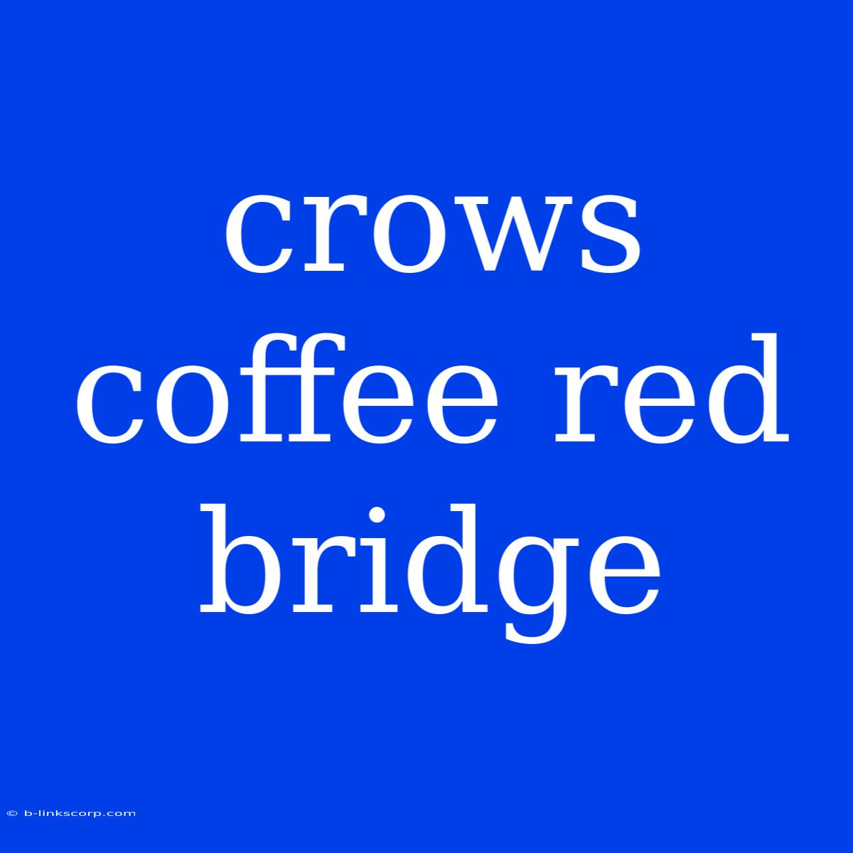 Crows Coffee Red Bridge