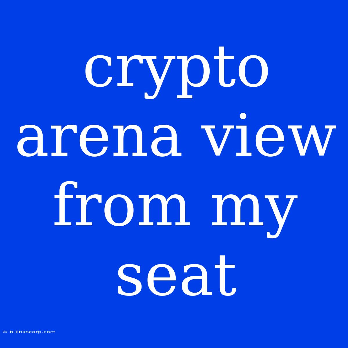 Crypto Arena View From My Seat