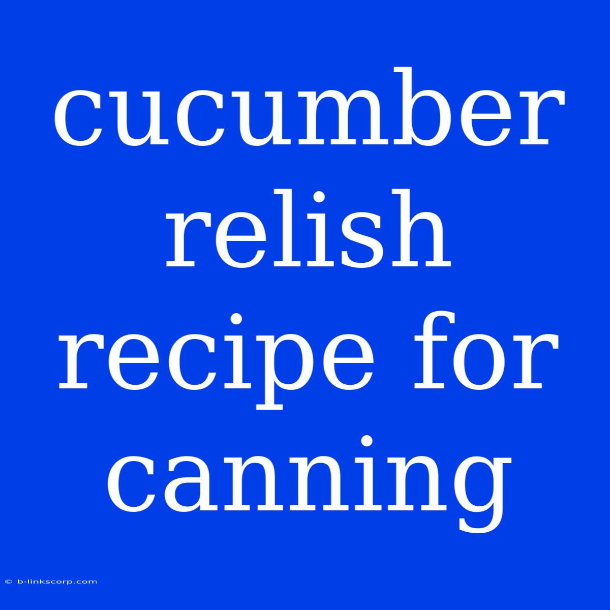 Cucumber Relish Recipe For Canning