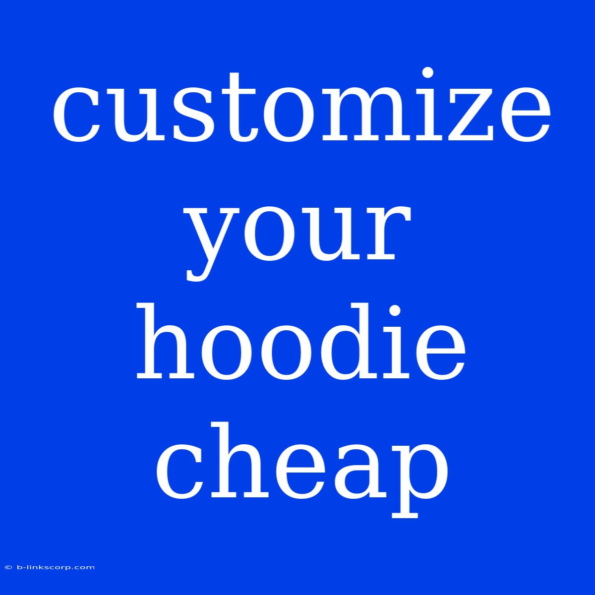 Customize Your Hoodie Cheap