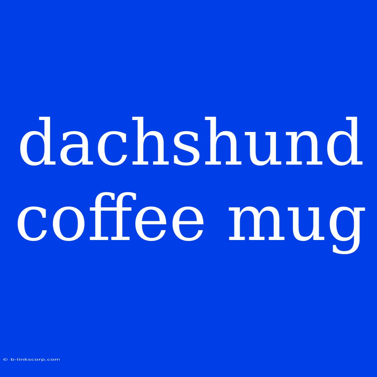 Dachshund Coffee Mug