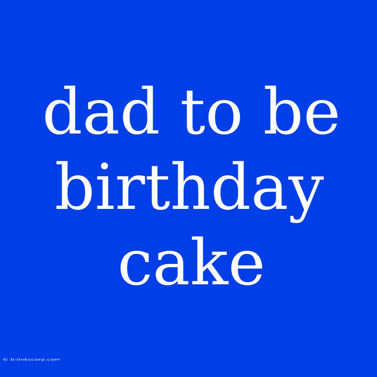 Dad To Be Birthday Cake