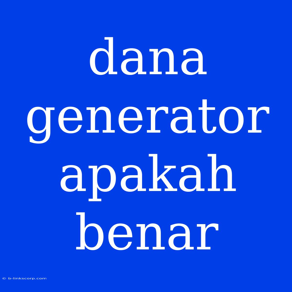 Dana Generator Apakah Benar