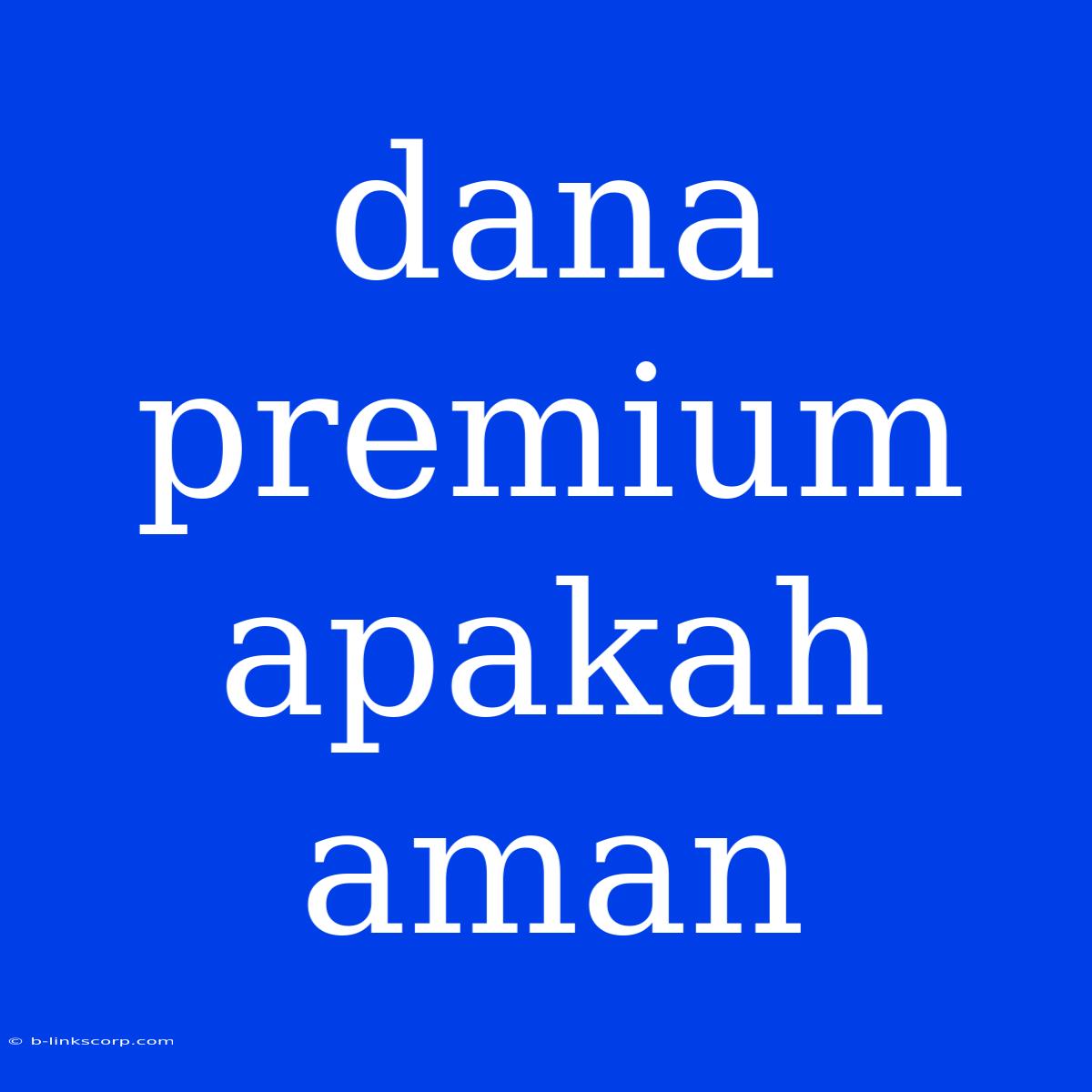 Dana Premium Apakah Aman