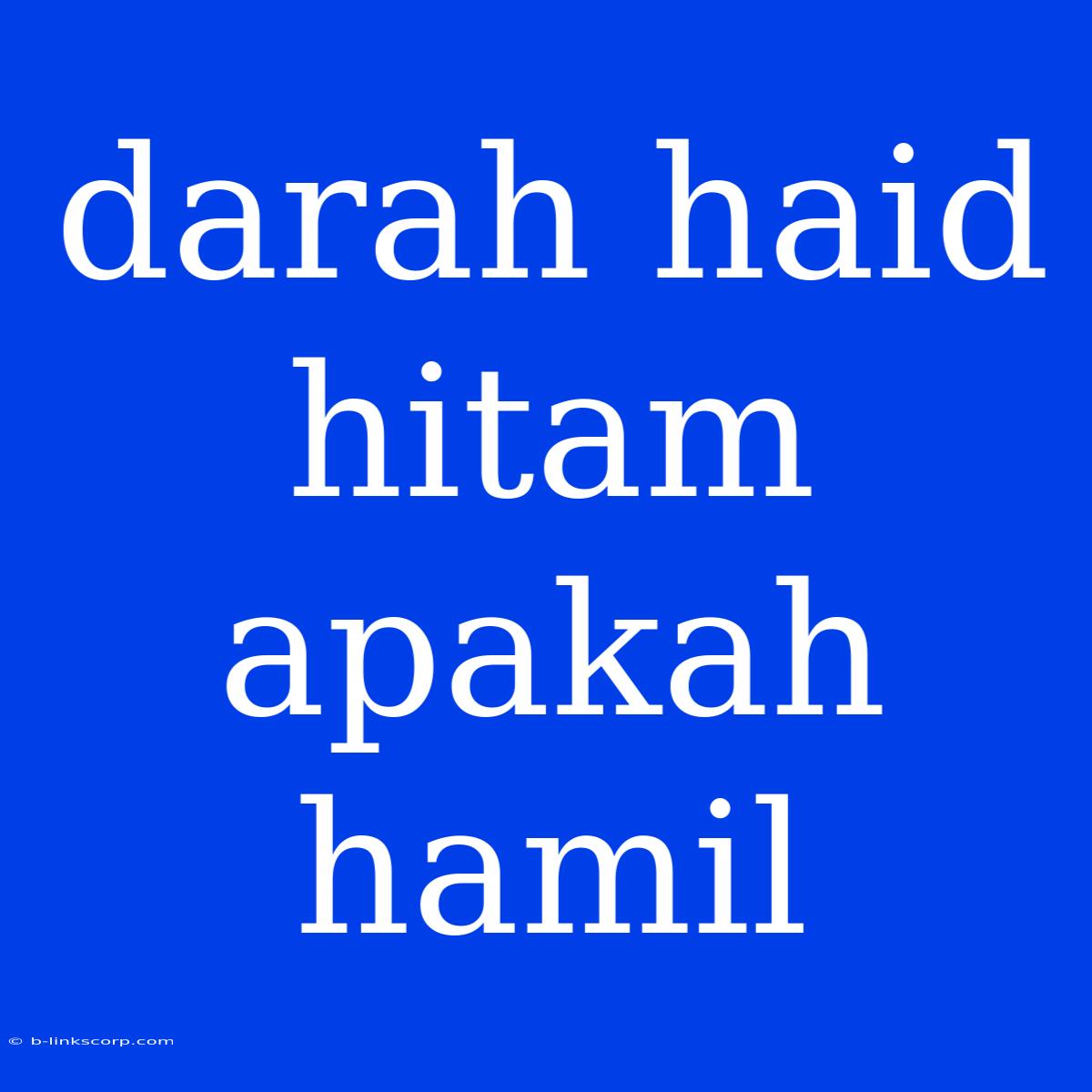 Darah Haid Hitam Apakah Hamil