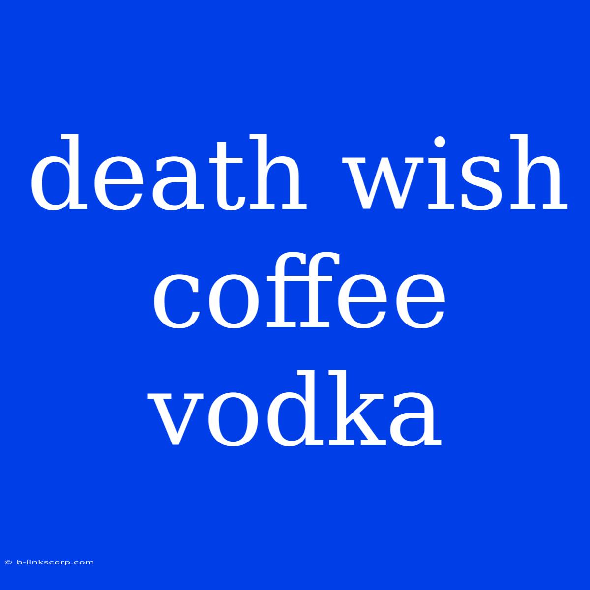 Death Wish Coffee Vodka