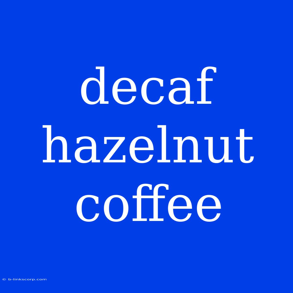 Decaf Hazelnut Coffee