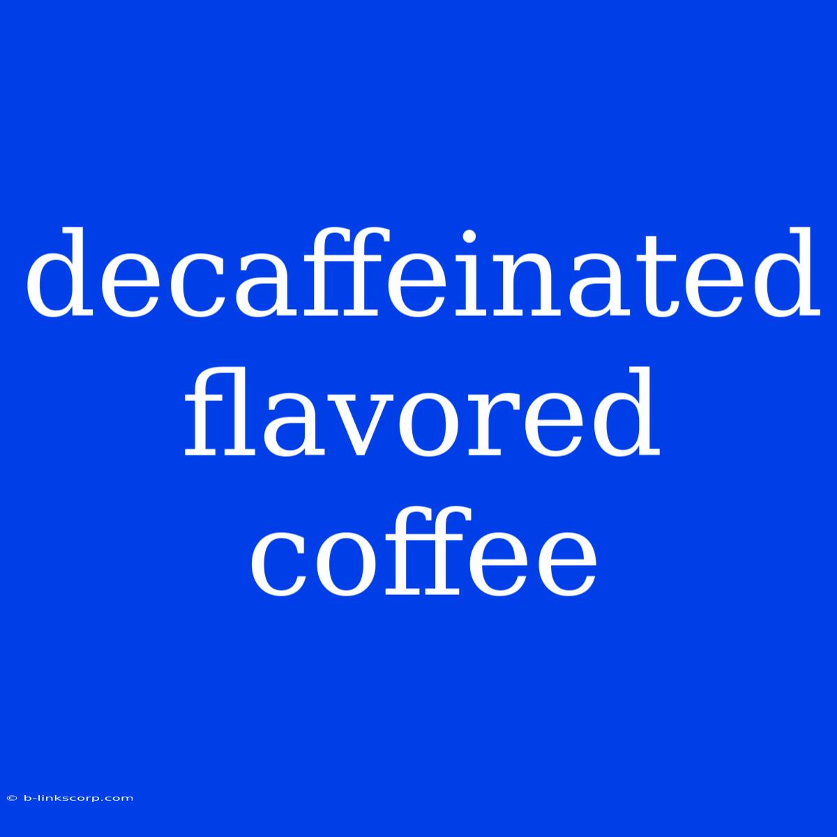 Decaffeinated Flavored Coffee