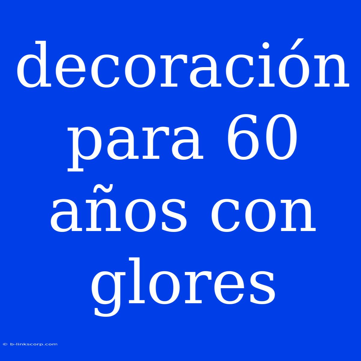 Decoración Para 60 Años Con Glores