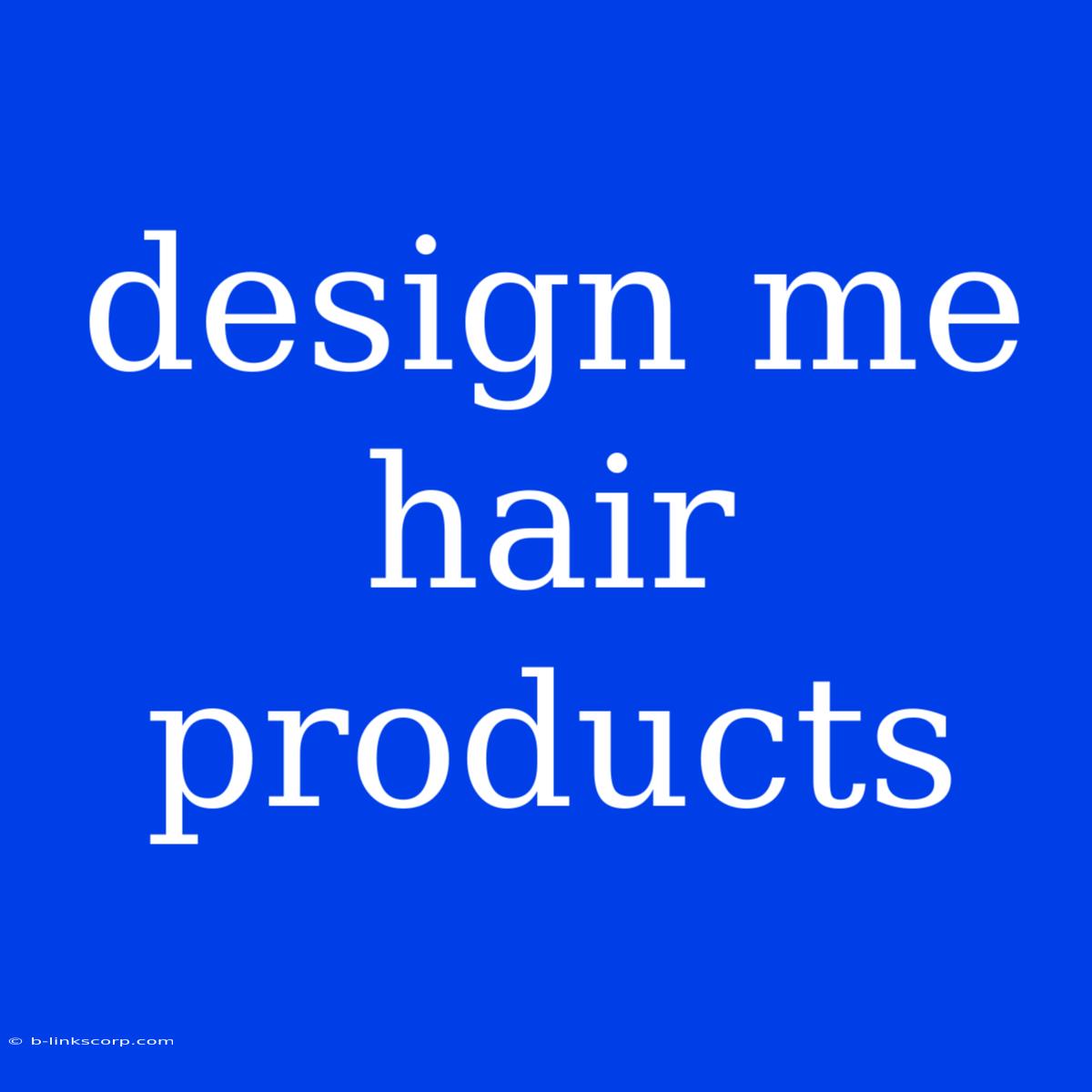 Design Me Hair Products